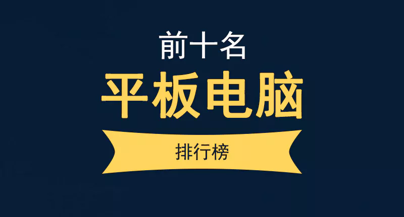 平板电脑排行榜前十名(性价比高的平板电脑推荐)